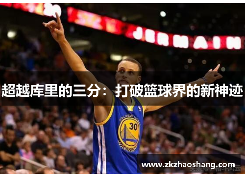 超越库里的三分：打破篮球界的新神迹